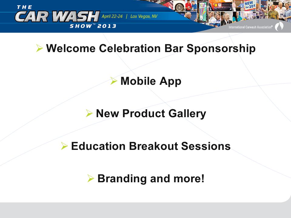  Welcome Celebration Bar Sponsorship  Mobile App  New Product Gallery  Education Breakout Sessions  Branding and more!
