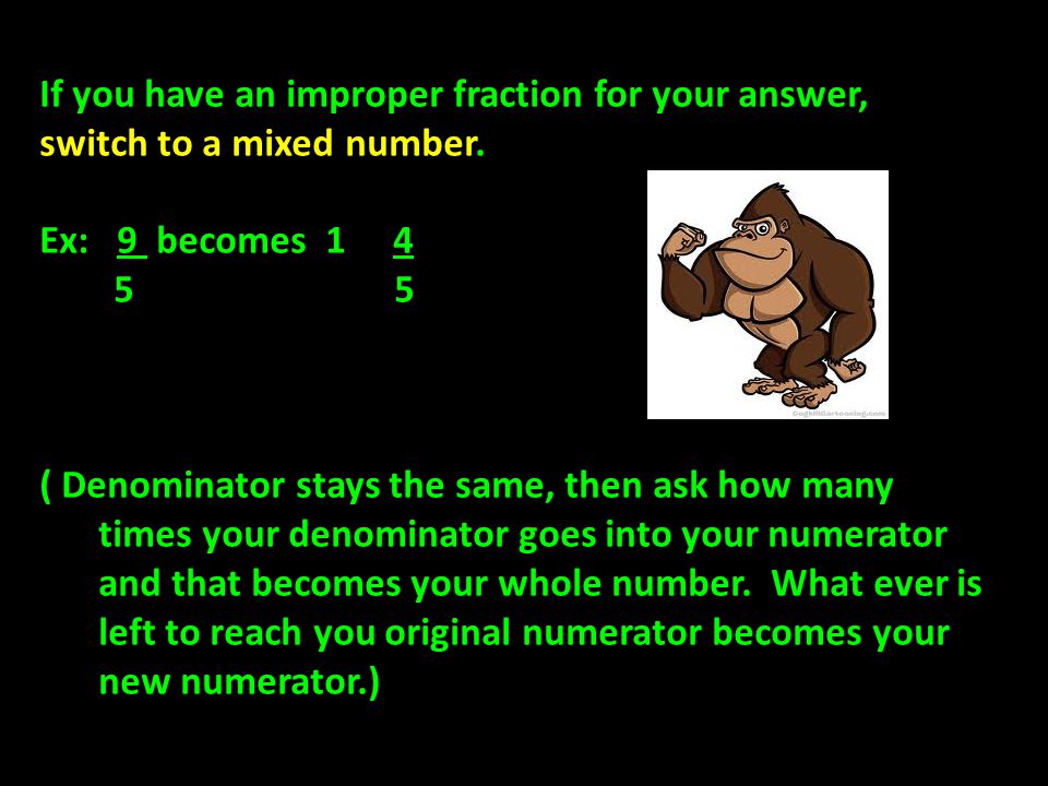 If you have an improper fraction for your answer, switch to a mixed number.