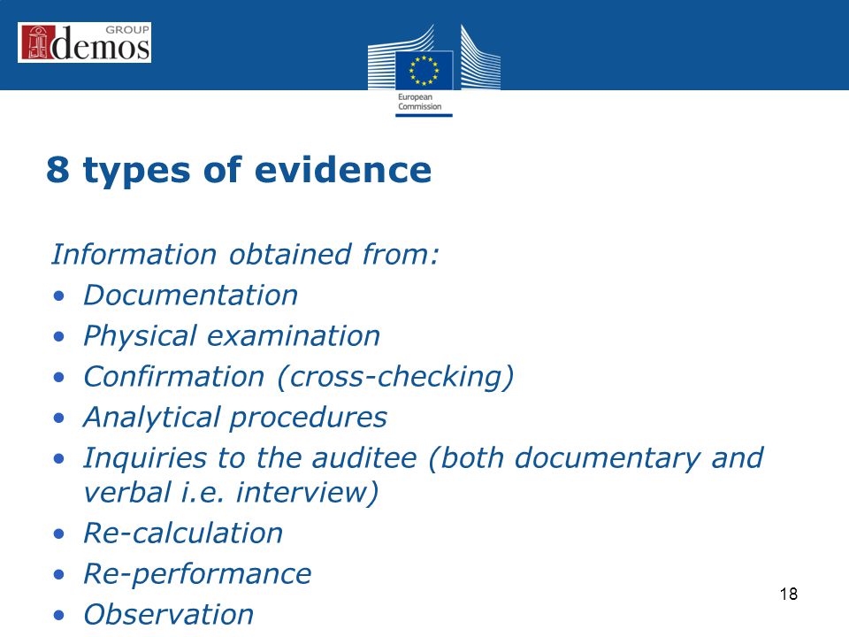 8 types of evidence Information obtained from: Documentation Physical examination Confirmation (cross-checking) Analytical procedures Inquiries to the auditee (both documentary and verbal i.e.