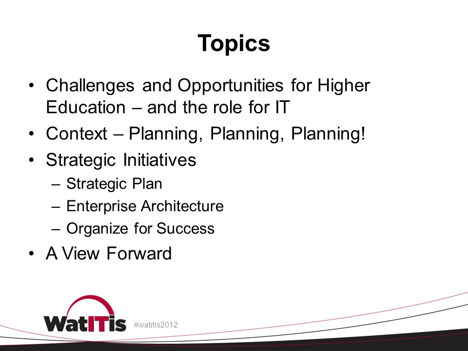 Topics Challenges and Opportunities for Higher Education – and the role for IT Context – Planning, Planning, Planning.