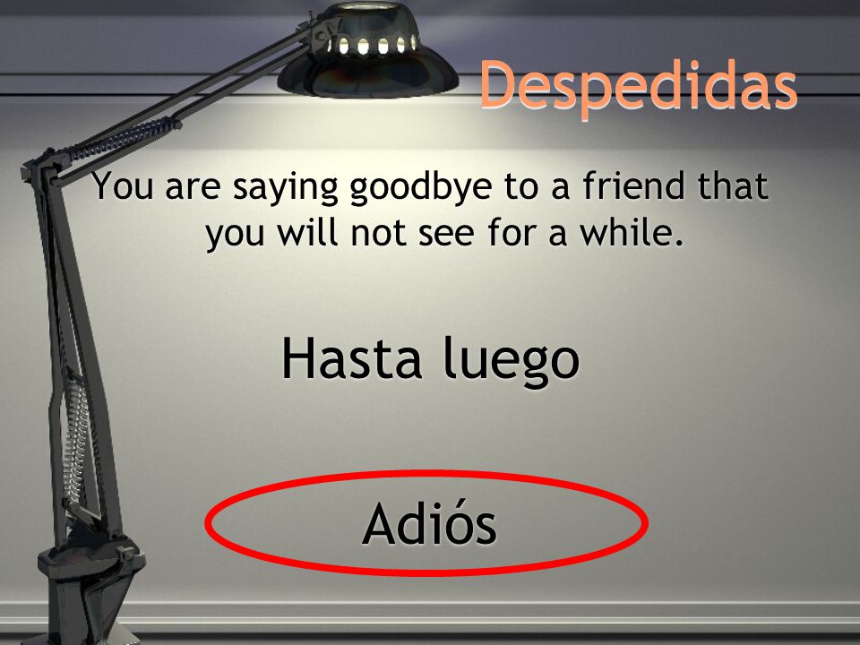 Despedidas You are saying goodbye to a friend that you will see in the morning.