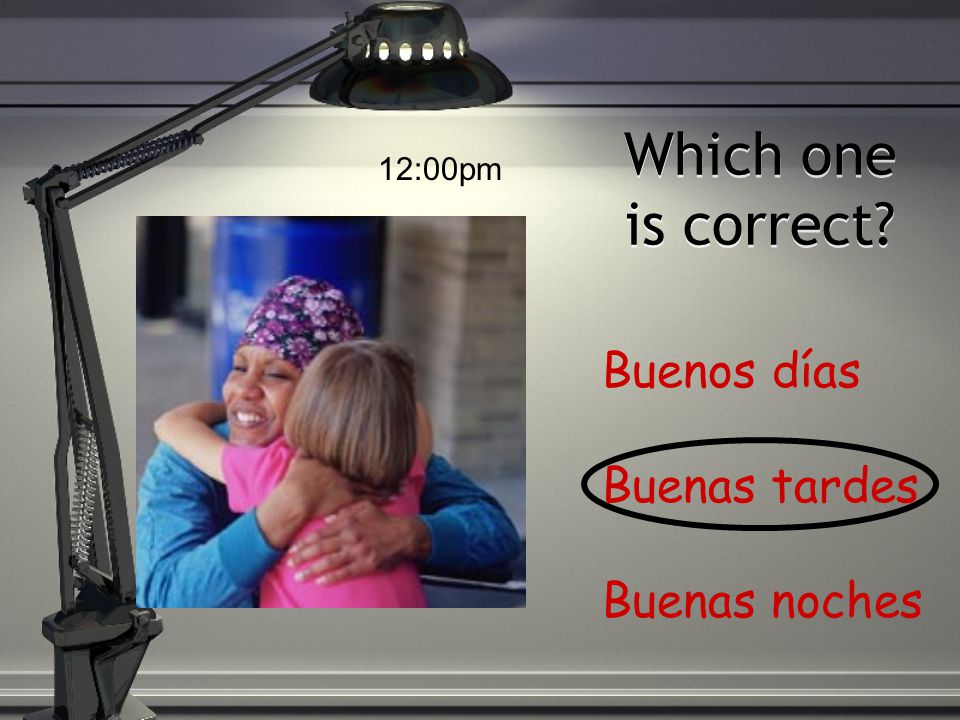Which one is correct Buenos días Buenas tardes Buenas noches 2:30pm