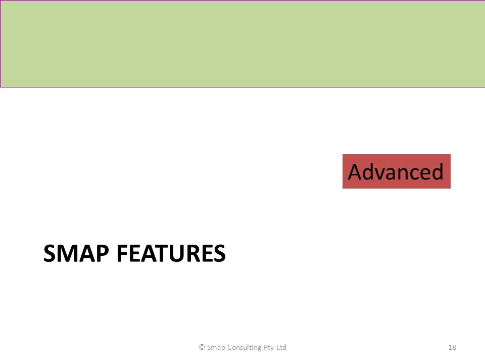 SMAP FEATURES © Smap Consulting Pty Ltd18 Advanced