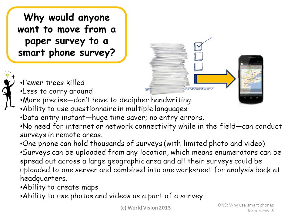 Fewer trees killed Less to carry around More precise—don’t have to decipher handwriting Ability to use questionnaire in multiple languages Data entry instant—huge time saver; no entry errors.
