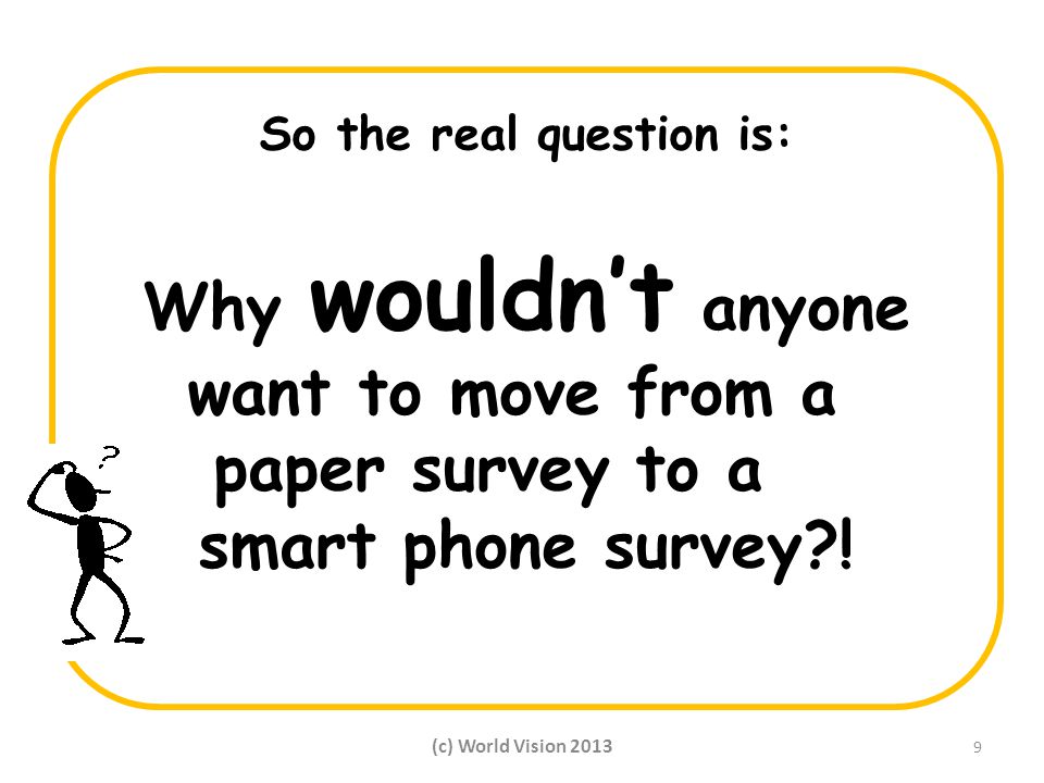 So the real question is: Why wouldn’t anyone want to move from a paper survey to a smart phone survey .