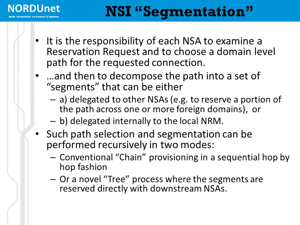 NORDUnet Nordic infrastructure for Research & Education NSI Segmentation It is the responsibility of each NSA to examine a Reservation Request and to choose a domain level path for the requested connection.