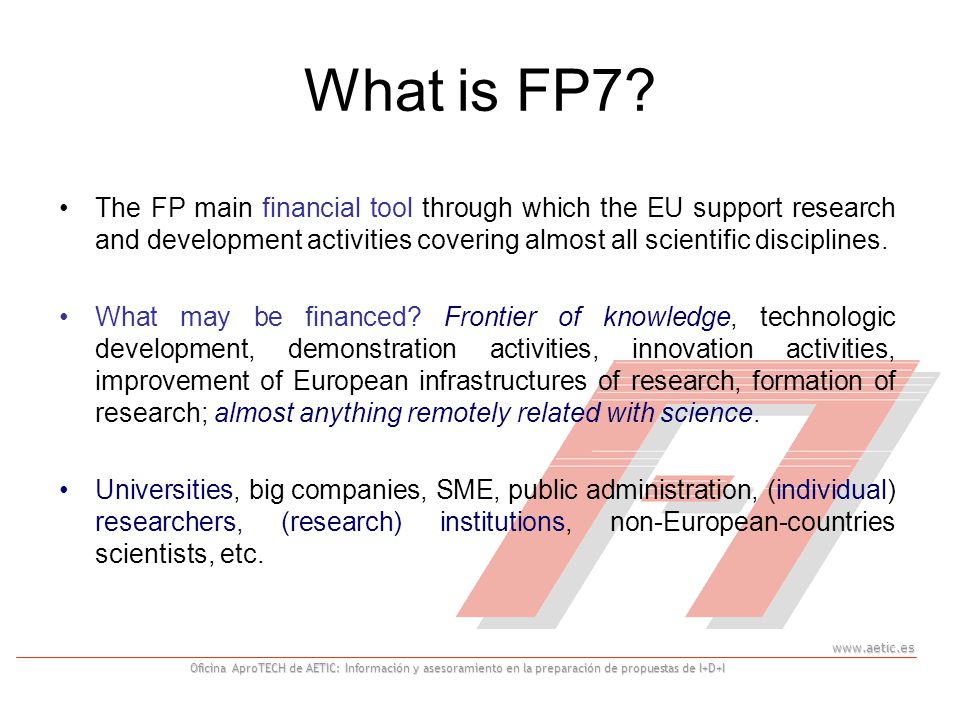 Oficina AproTECH de AETIC: Información y asesoramiento en la preparación de propuestas de I+D+I What is FP7.
