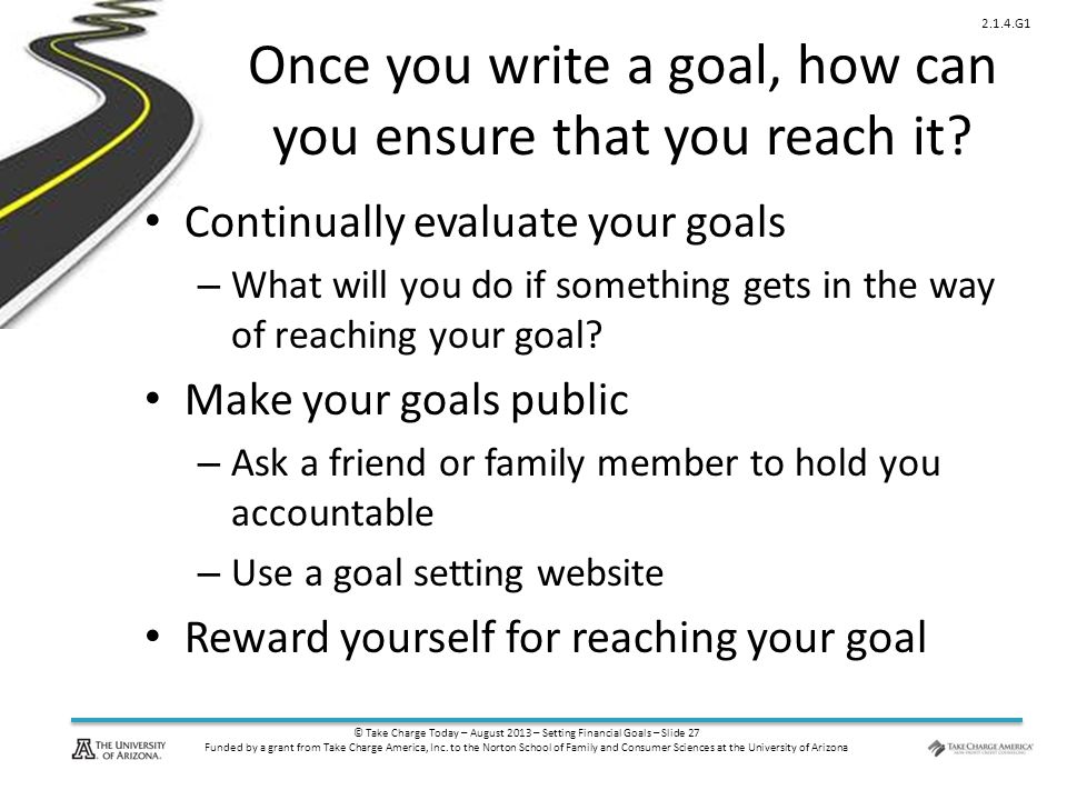 © Take Charge Today – August 2013 – Setting Financial Goals – Slide 27 Funded by a grant from Take Charge America, Inc.
