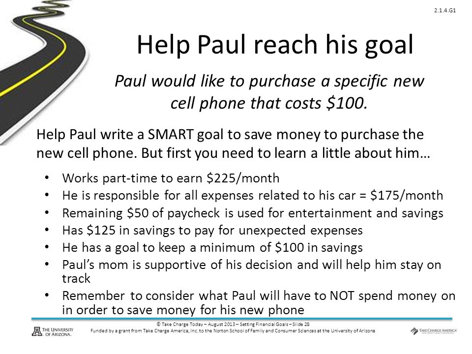 © Take Charge Today – August 2013 – Setting Financial Goals – Slide 28 Funded by a grant from Take Charge America, Inc.