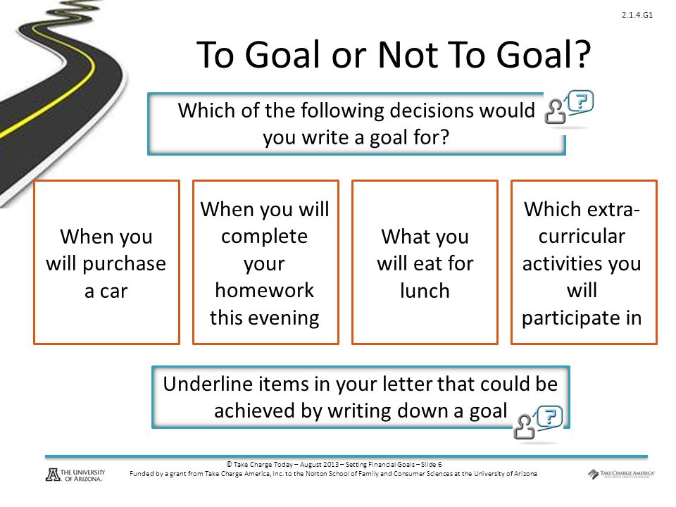 © Take Charge Today – August 2013 – Setting Financial Goals – Slide 6 Funded by a grant from Take Charge America, Inc.