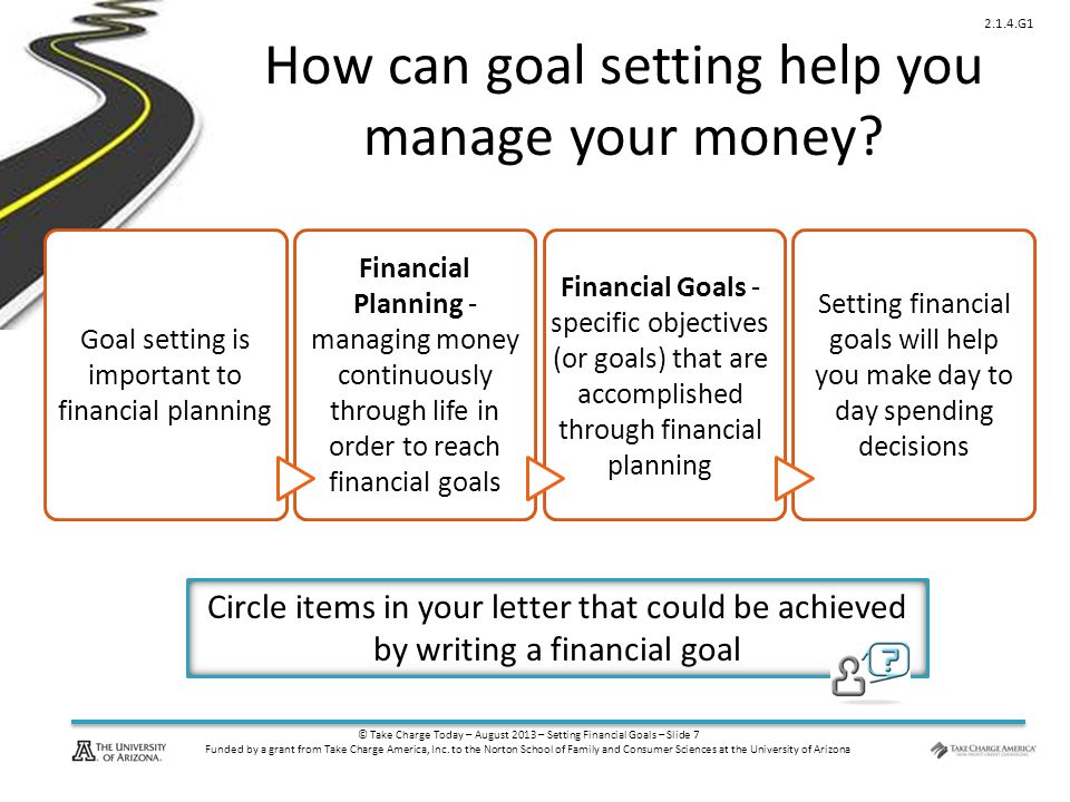 © Take Charge Today – August 2013 – Setting Financial Goals – Slide 7 Funded by a grant from Take Charge America, Inc.