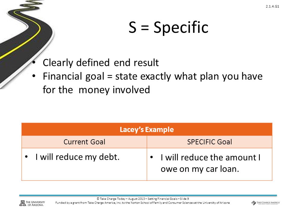© Take Charge Today – August 2013 – Setting Financial Goals – Slide 9 Funded by a grant from Take Charge America, Inc.