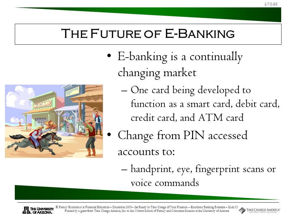 2.7.1.G1 © Family Economics & Financial Education – December 2005– Get Ready to Take Charge of Your Finances – Electronic Banking Bonanza – Slide 13 Funded by a grant from Take Charge America, Inc.