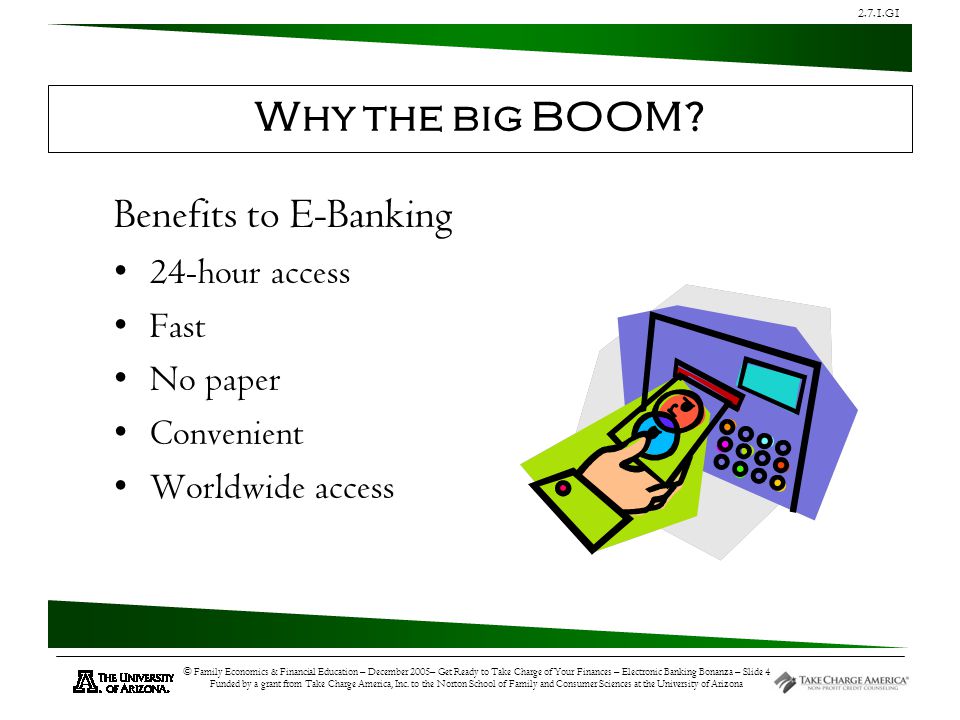 2.7.1.G1 © Family Economics & Financial Education – December 2005– Get Ready to Take Charge of Your Finances – Electronic Banking Bonanza – Slide 4 Funded by a grant from Take Charge America, Inc.