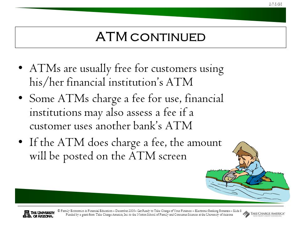2.7.1.G1 © Family Economics & Financial Education – December 2005– Get Ready to Take Charge of Your Finances – Electronic Banking Bonanza – Slide 8 Funded by a grant from Take Charge America, Inc.