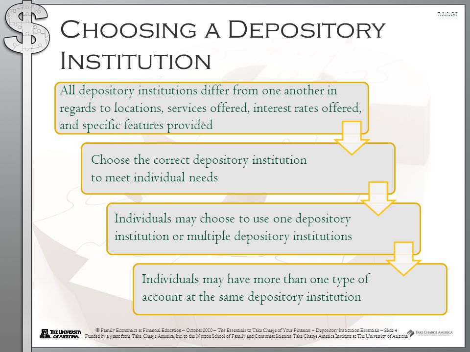 © Family Economics & Financial Education – October 2010 – The Essentials to Take Charge of Your Finances – Depository Institution Essentials – Slide 4 Funded by a grant from Take Charge America, Inc.