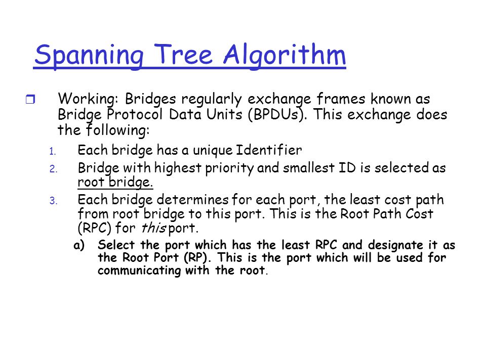 Spanning Tree Algorithm  Working: Bridges regularly exchange frames known as Bridge Protocol Data Units (BPDUs).