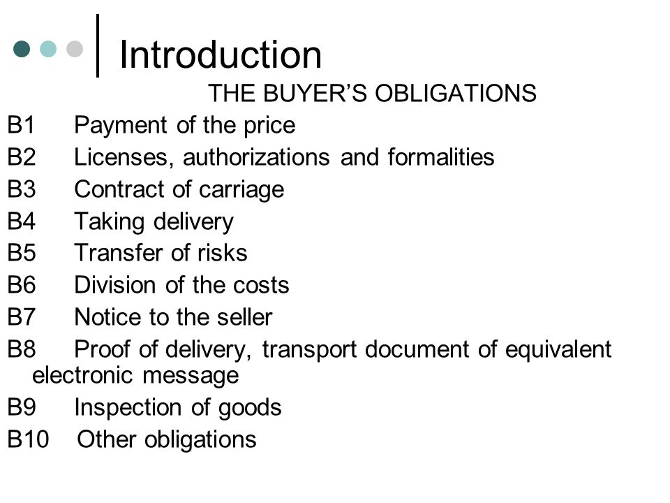 Introduction THE BUYER’S OBLIGATIONS B1Payment of the price B2Licenses, authorizations and formalities B3Contract of carriage B4Taking delivery B5Transfer of risks B6Division of the costs B7Notice to the seller B8Proof of delivery, transport document of equivalent electronic message B9Inspection of goods B10 Other obligations