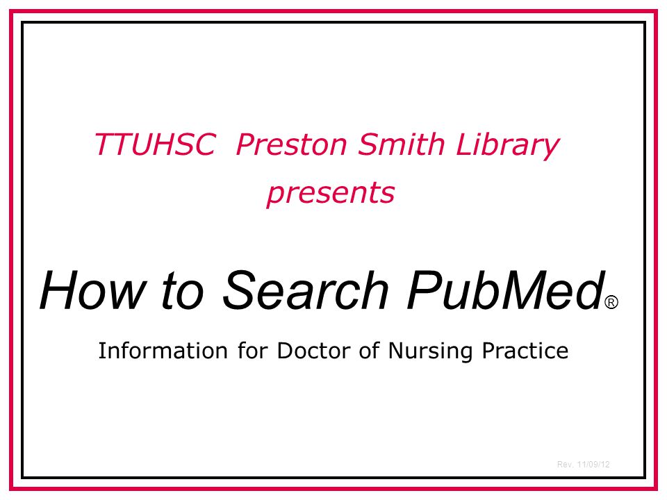 How to Search PubMed ® TTUHSC Preston Smith Library presents Rev.