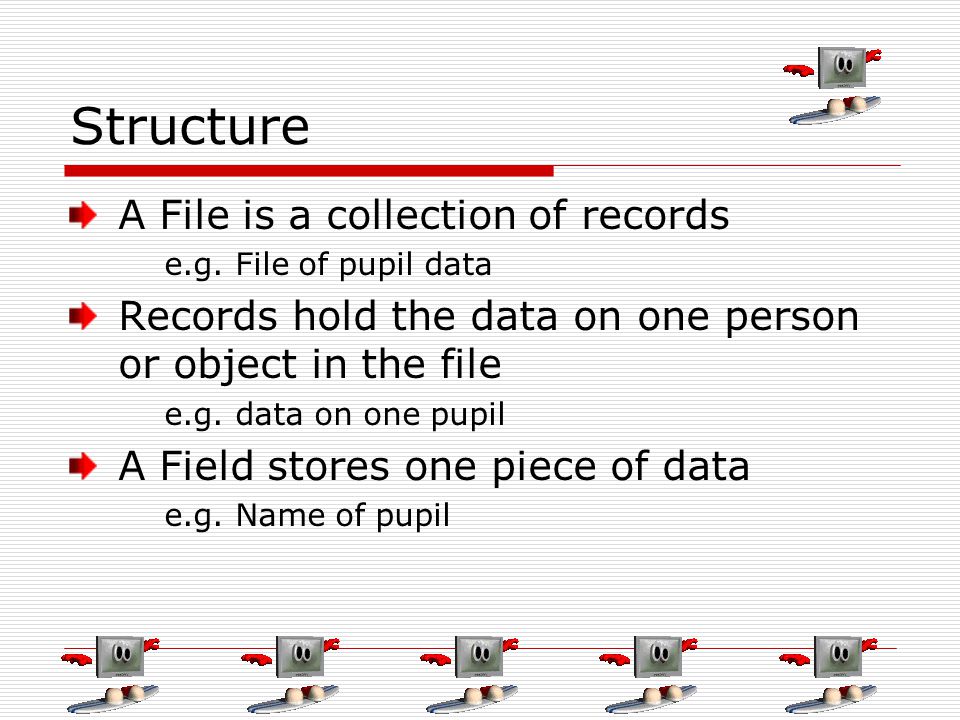 Structure A File is a collection of records e.g.