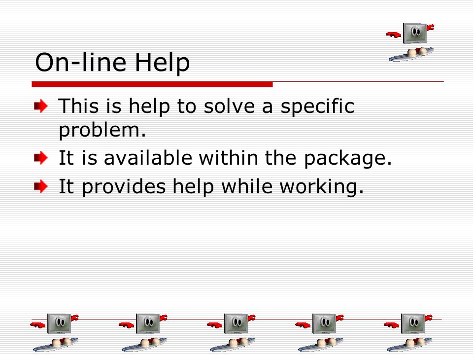 On-line Help This is help to solve a specific problem.