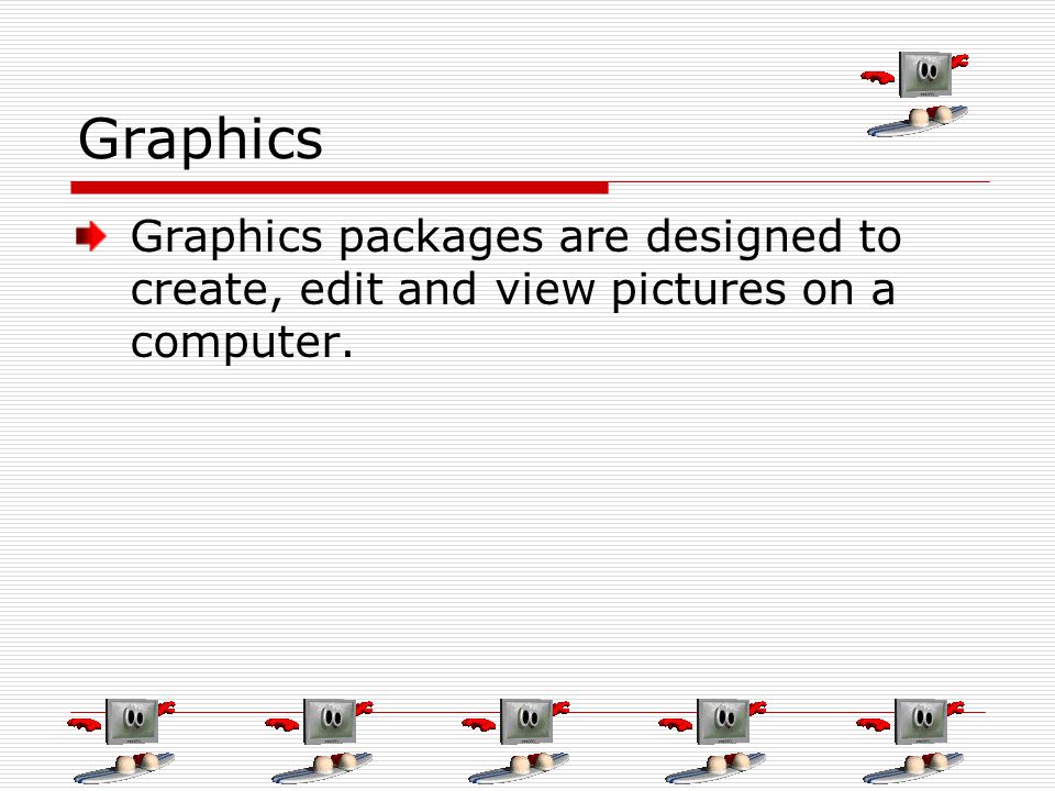 Graphics Graphics packages are designed to create, edit and view pictures on a computer.