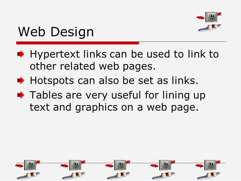 Web Design Hypertext links can be used to link to other related web pages.