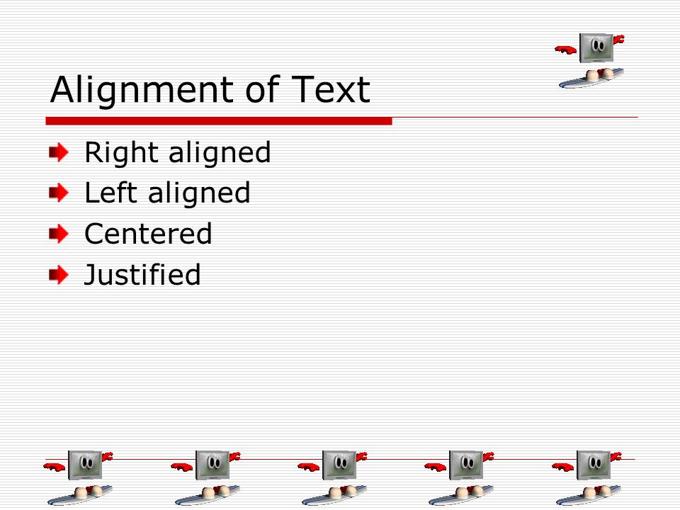 Alignment of Text Right aligned Left aligned Centered Justified