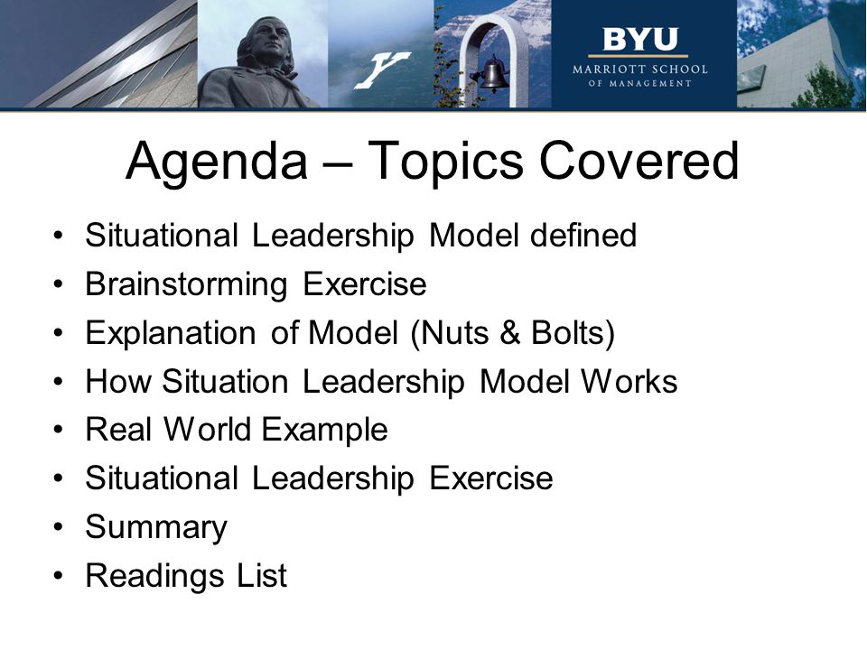 Agenda – Topics Covered Situational Leadership Model defined Brainstorming Exercise Explanation of Model (Nuts & Bolts) How Situation Leadership Model Works Real World Example Situational Leadership Exercise Summary Readings List