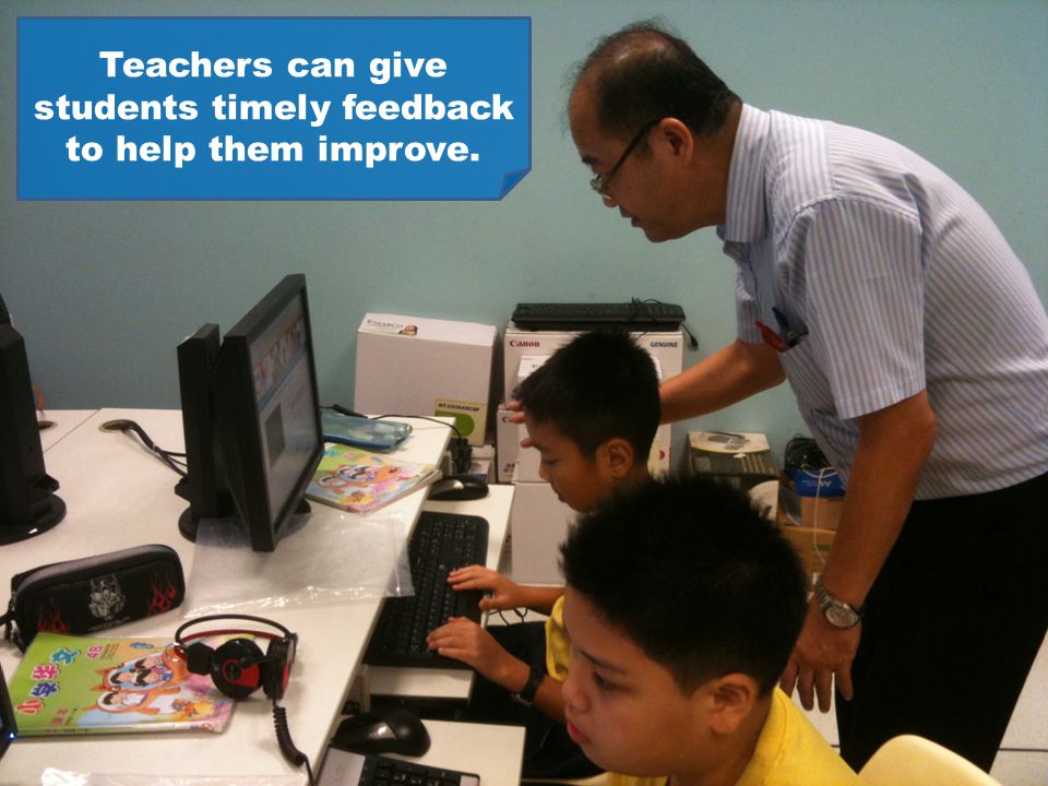 Teachers can give students timely feedback to help them improve.