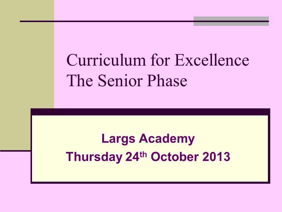 Curriculum for Excellence The Senior Phase Largs Academy Thursday 24 th October 2013