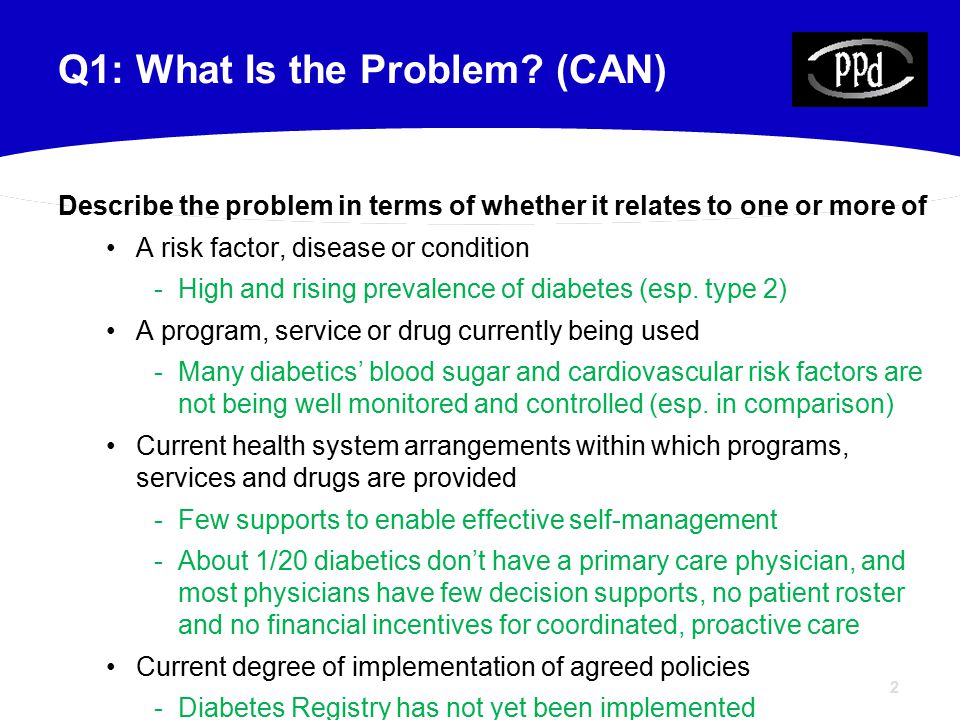 2 Describe the problem in terms of whether it relates to one or more of A risk factor, disease or condition -High and rising prevalence of diabetes (esp.