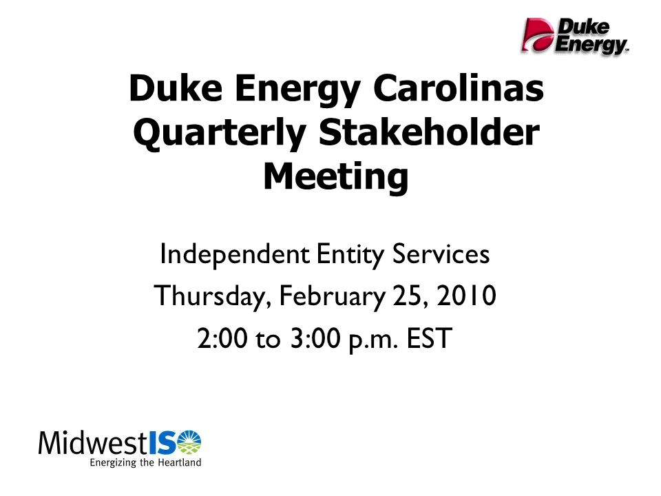 Duke Energy Carolinas Quarterly Stakeholder Meeting Independent Entity Services Thursday, February 25, :00 to 3:00 p.m.