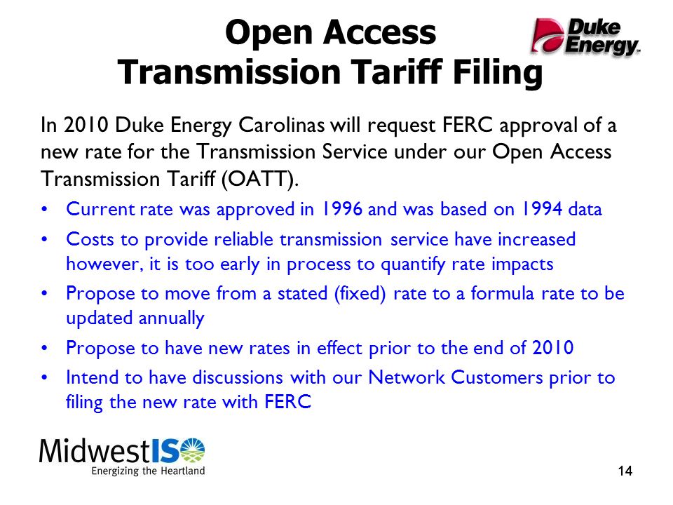 14 Open Access Transmission Tariff Filing In 2010 Duke Energy Carolinas will request FERC approval of a new rate for the Transmission Service under our Open Access Transmission Tariff (OATT).