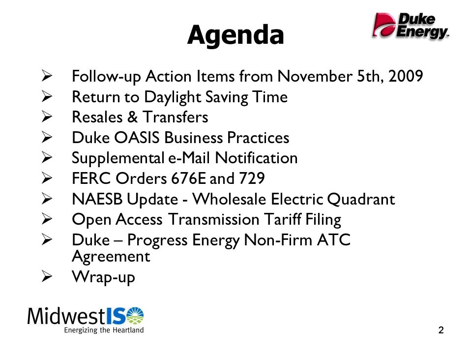 2 22 Agenda  Follow-up Action Items from November 5th, 2009  Return to Daylight Saving Time  Resales & Transfers  Duke OASIS Business Practices  Supplemental  Notification  FERC Orders 676E and 729  NAESB Update - Wholesale Electric Quadrant  Open Access Transmission Tariff Filing  Duke – Progress Energy Non-Firm ATC Agreement  Wrap-up