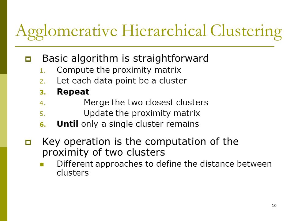 10 Agglomerative Hierarchical Clustering  Basic algorithm is straightforward 1.