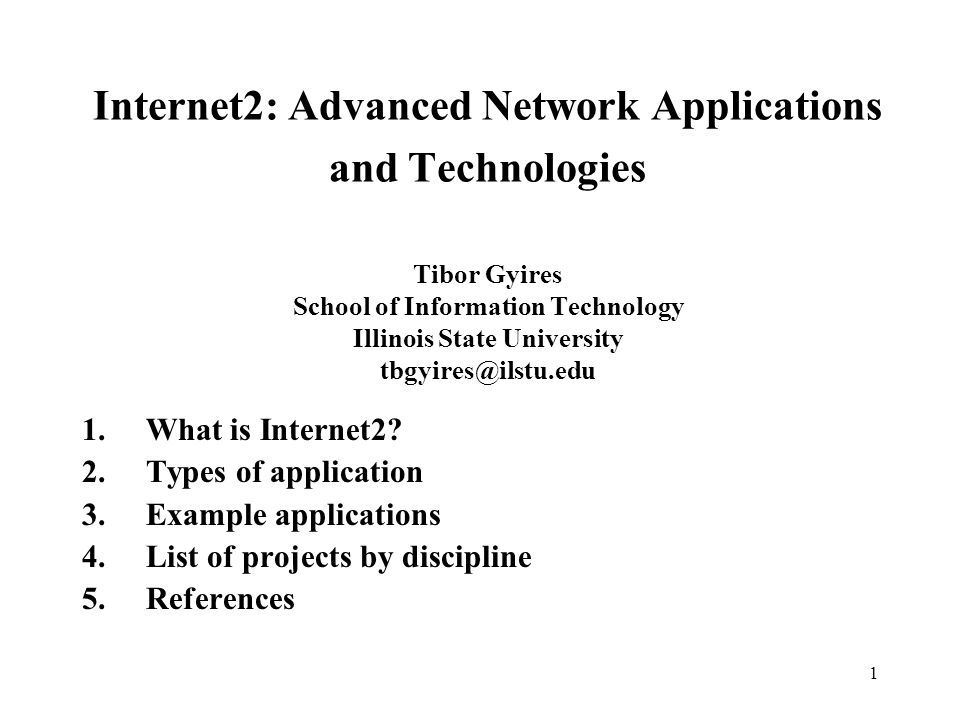 1 Internet2: Advanced Network Applications and Technologies Tibor Gyires School of Information Technology Illinois State University 1.What is Internet2.