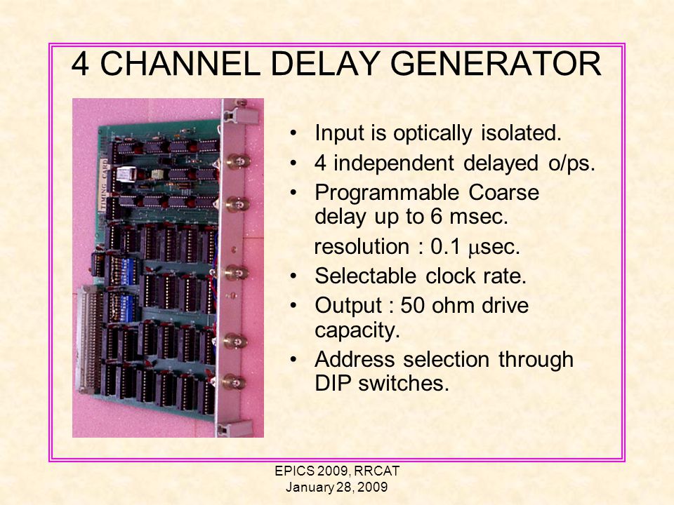 EPICS 2009, RRCAT January 28, CHANNEL DELAY GENERATOR Input is optically isolated.