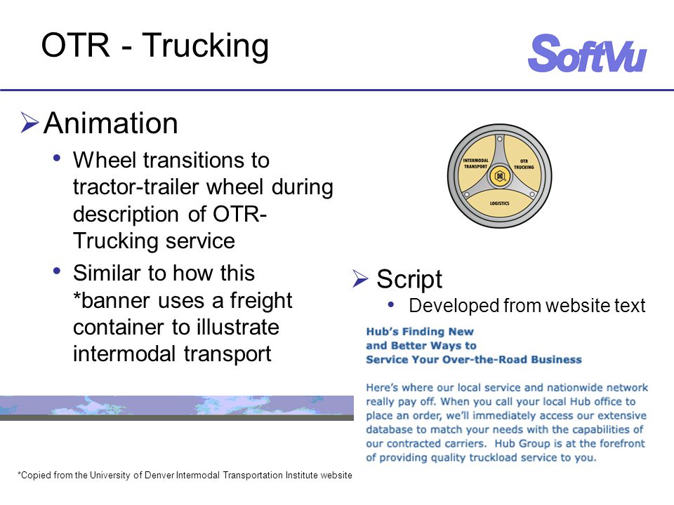 OTR - Trucking  Animation Wheel transitions to tractor-trailer wheel during description of OTR- Trucking service Similar to how this *banner uses a freight container to illustrate intermodal transport *Copied from the University of Denver Intermodal Transportation Institute website  Script Developed from website text