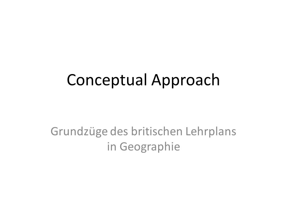 Conceptual Approach Grundzüge des britischen Lehrplans in Geographie