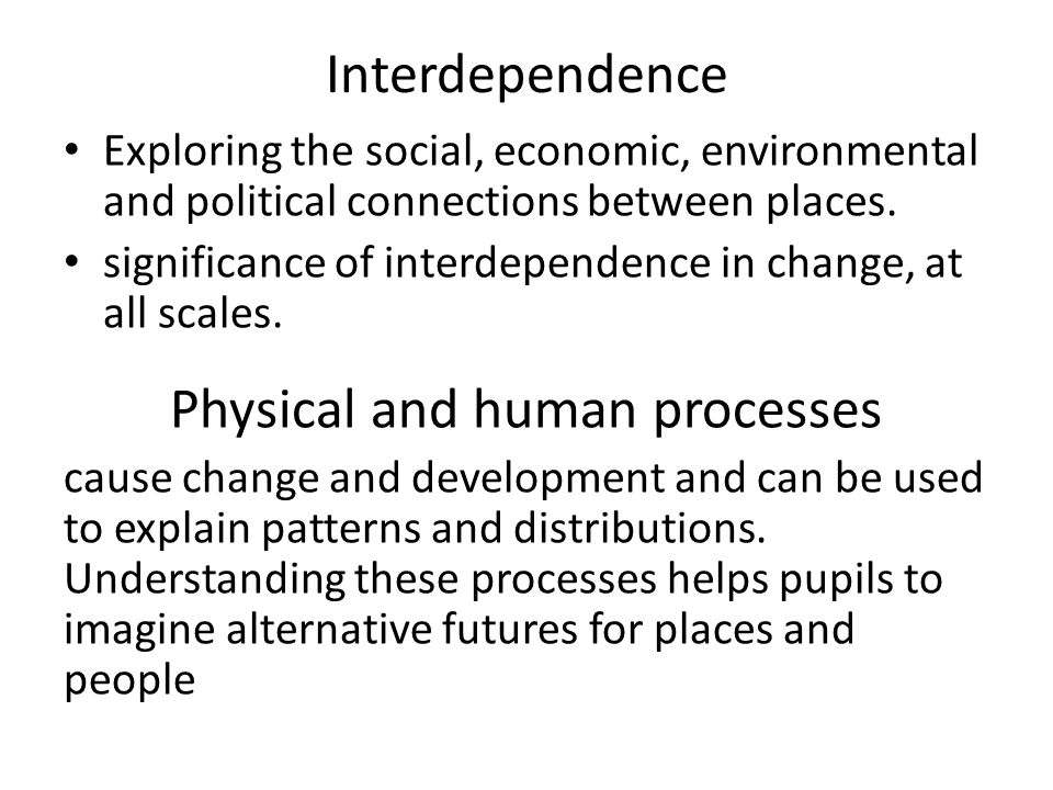 Interdependence Exploring the social, economic, environmental and political connections between places.