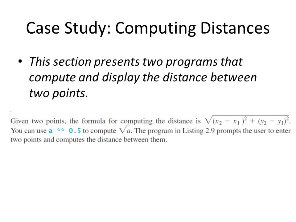 Case Study: Computing Distances This section presents two programs that compute and display the distance between two points.