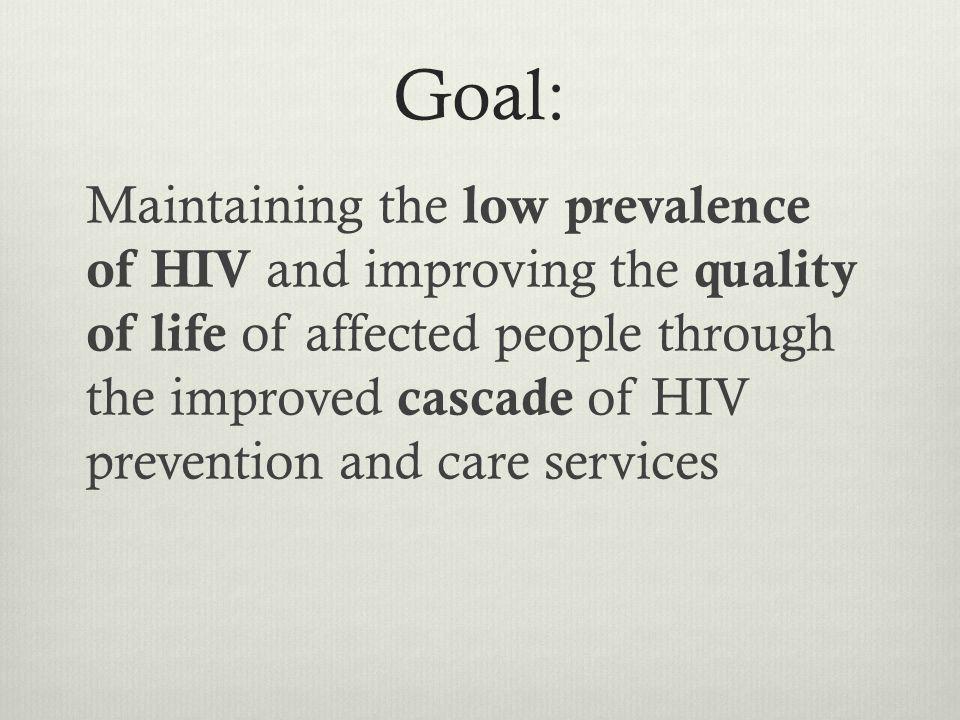 Goal: Maintaining the low prevalence of HIV and improving the quality of life of affected people through the improved cascade of HIV prevention and care services