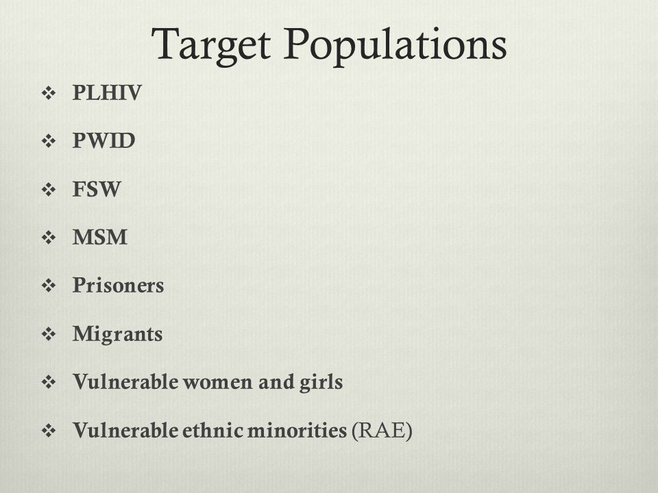 Target Populations  PLHIV  PWID  FSW  MSM  Prisoners  Migrants  Vulnerable women and girls  Vulnerable ethnic minorities (RAE)
