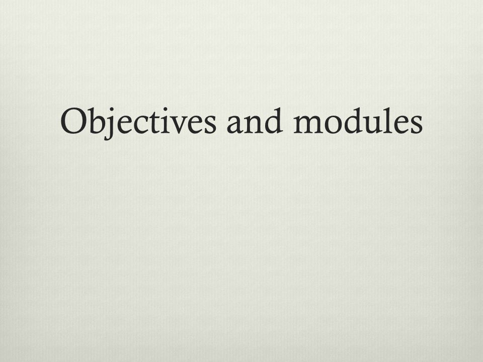 Objectives and modules