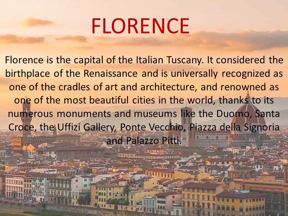 FLORENCE Florence is the capital of the Italian Tuscany.