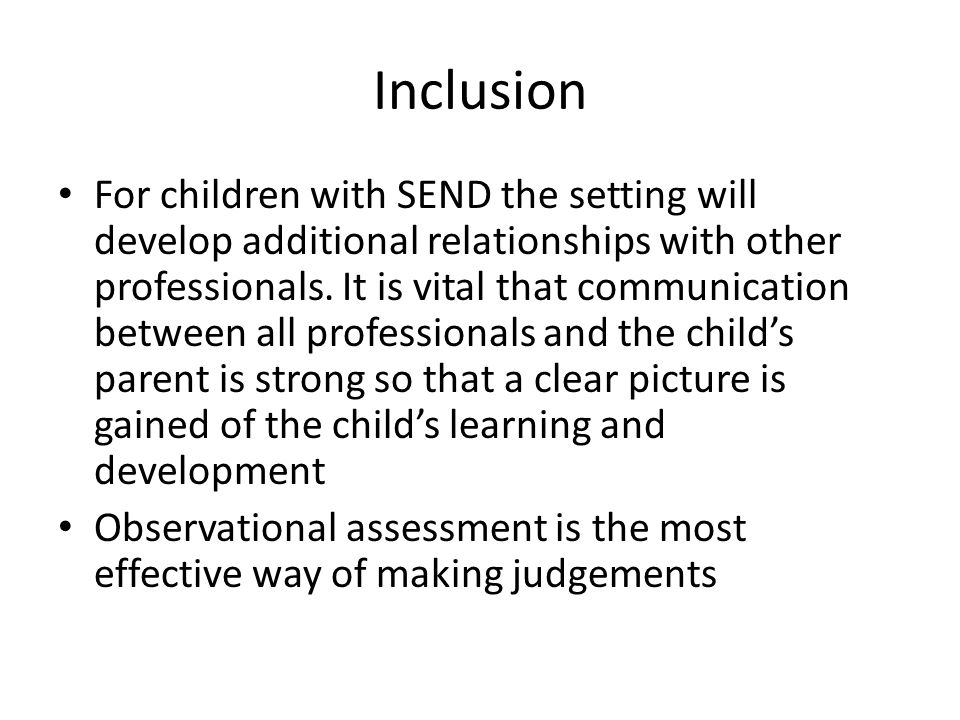 Inclusion For children with SEND the setting will develop additional relationships with other professionals.