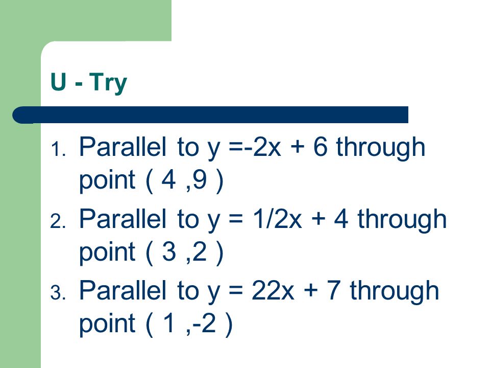 U - Try 1. Parallel to y =-2x + 6 through point ( 4,9 ) 2.