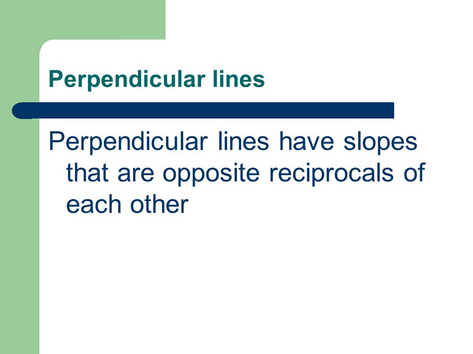 Perpendicular lines Perpendicular lines have slopes that are opposite reciprocals of each other