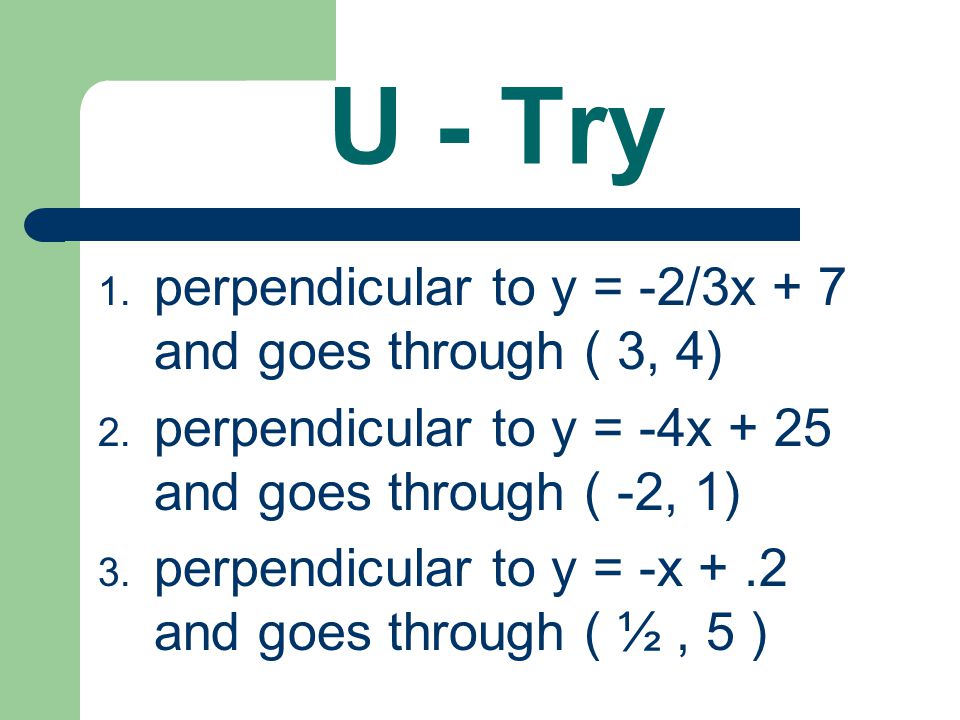 U - Try 1. perpendicular to y = -2/3x + 7 and goes through ( 3, 4) 2.